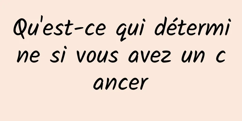 Qu'est-ce qui détermine si vous avez un cancer