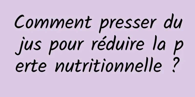 Comment presser du jus pour réduire la perte nutritionnelle ?