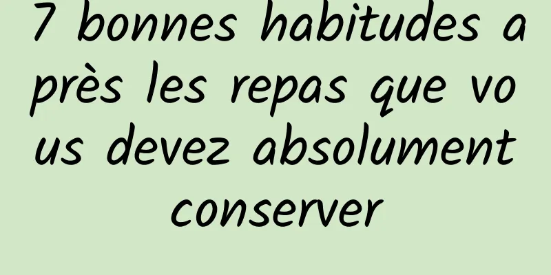 7 bonnes habitudes après les repas que vous devez absolument conserver 