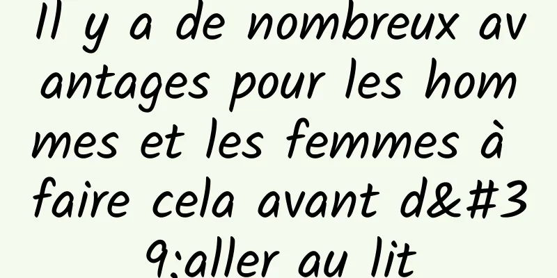 Il y a de nombreux avantages pour les hommes et les femmes à faire cela avant d'aller au lit