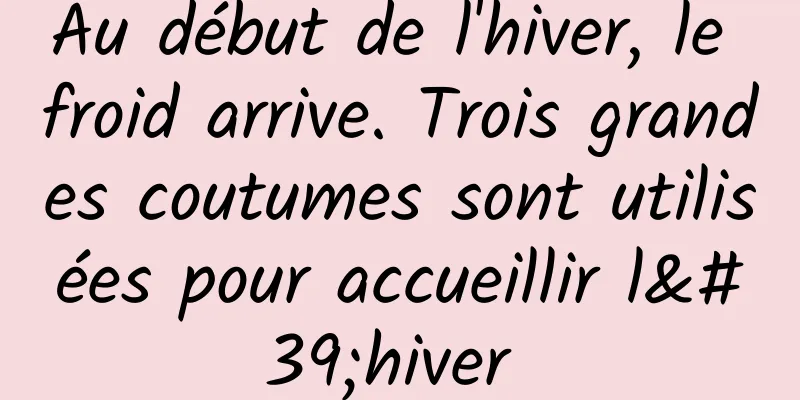 Au début de l'hiver, le froid arrive. Trois grandes coutumes sont utilisées pour accueillir l'hiver 