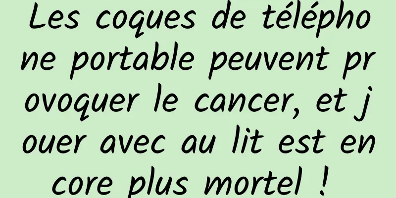 Les coques de téléphone portable peuvent provoquer le cancer, et jouer avec au lit est encore plus mortel ! 