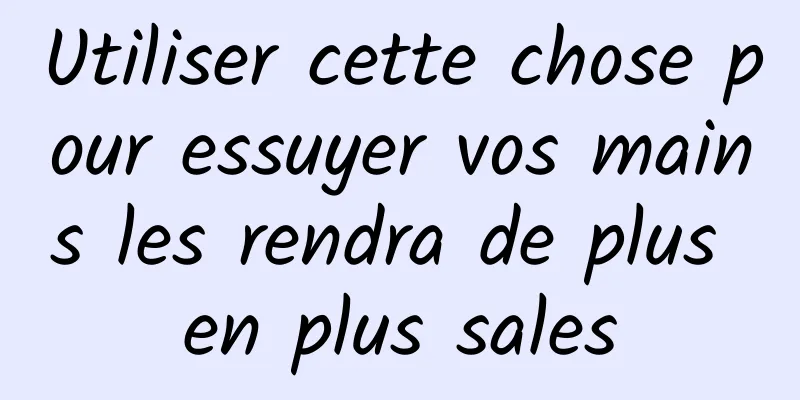 Utiliser cette chose pour essuyer vos mains les rendra de plus en plus sales