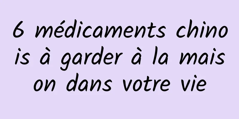 6 médicaments chinois à garder à la maison dans votre vie