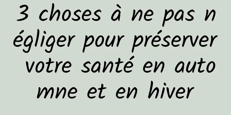 3 choses à ne pas négliger pour préserver votre santé en automne et en hiver