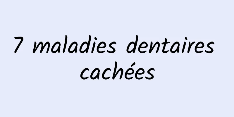 7 maladies dentaires cachées