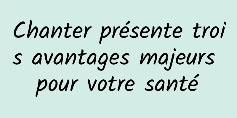 Chanter présente trois avantages majeurs pour votre santé