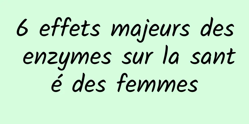 6 effets majeurs des enzymes sur la santé des femmes