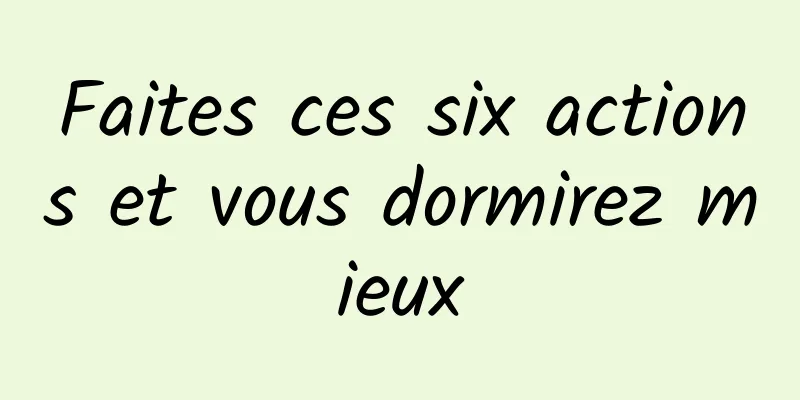 Faites ces six actions et vous dormirez mieux