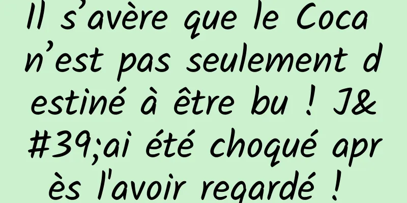 Il s’avère que le Coca n’est pas seulement destiné à être bu ! J'ai été choqué après l'avoir regardé ! 