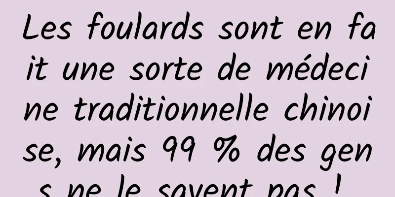 Les foulards sont en fait une sorte de médecine traditionnelle chinoise, mais 99 % des gens ne le savent pas ! 