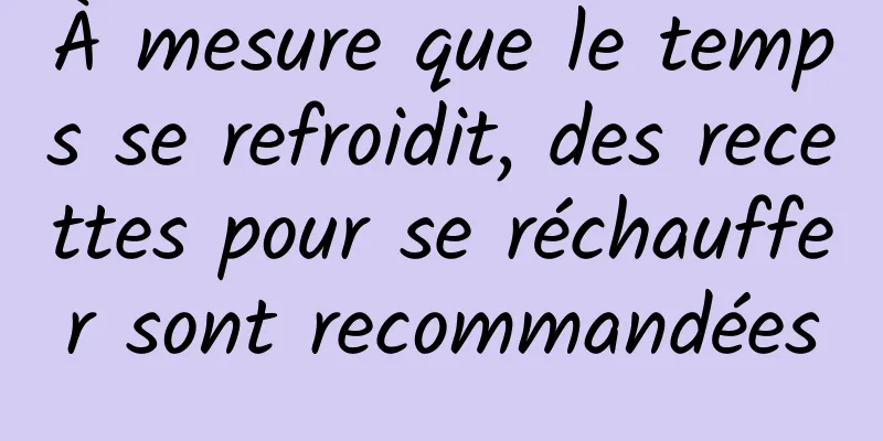 À mesure que le temps se refroidit, des recettes pour se réchauffer sont recommandées