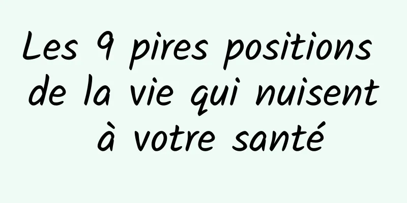 Les 9 pires positions de la vie qui nuisent à votre santé