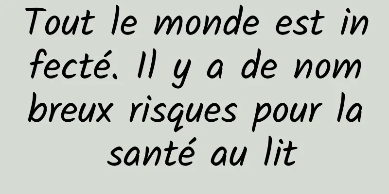 Tout le monde est infecté. Il y a de nombreux risques pour la santé au lit