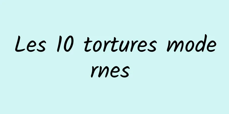 Les 10 tortures modernes 