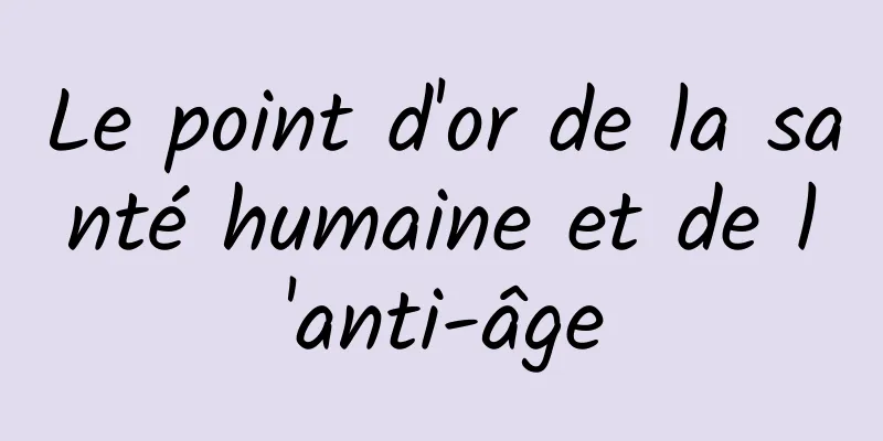 Le point d'or de la santé humaine et de l'anti-âge