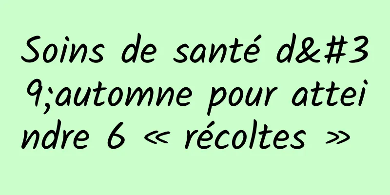 Soins de santé d'automne pour atteindre 6 « récoltes » 