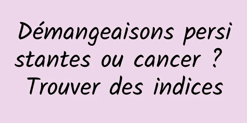 Démangeaisons persistantes ou cancer ? Trouver des indices