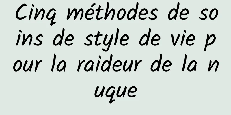 Cinq méthodes de soins de style de vie pour la raideur de la nuque