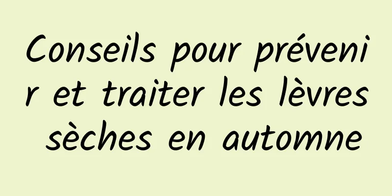 Conseils pour prévenir et traiter les lèvres sèches en automne