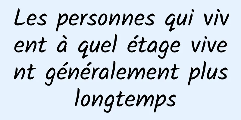 Les personnes qui vivent à quel étage vivent généralement plus longtemps