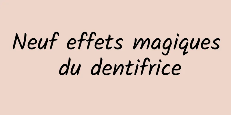 Neuf effets magiques du dentifrice