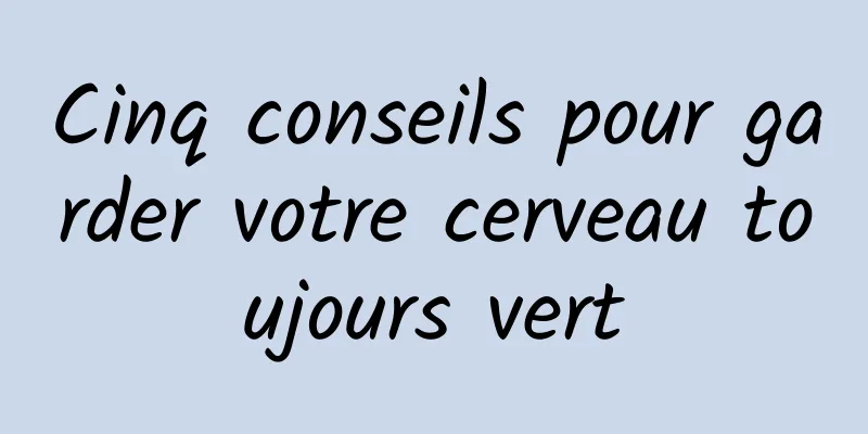 Cinq conseils pour garder votre cerveau toujours vert