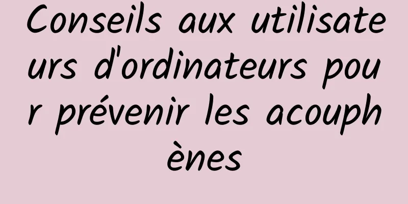 Conseils aux utilisateurs d'ordinateurs pour prévenir les acouphènes