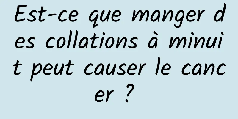 Est-ce que manger des collations à minuit peut causer le cancer ? 