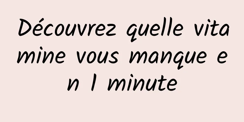 Découvrez quelle vitamine vous manque en 1 minute