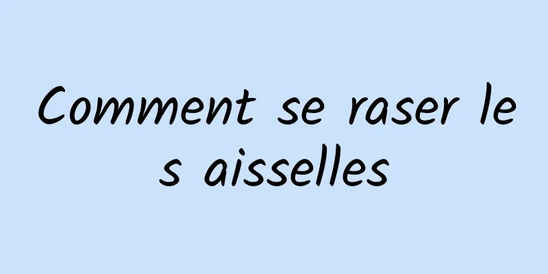 Comment se raser les aisselles