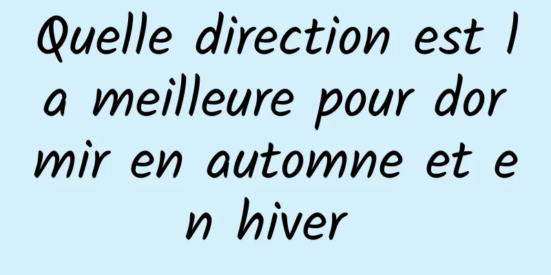 Quelle direction est la meilleure pour dormir en automne et en hiver 