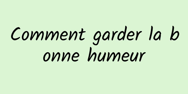 Comment garder la bonne humeur