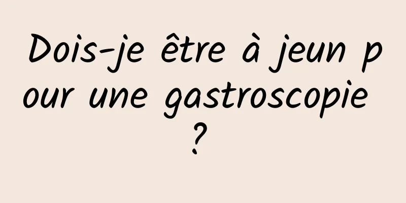 Dois-je être à jeun pour une gastroscopie ? 