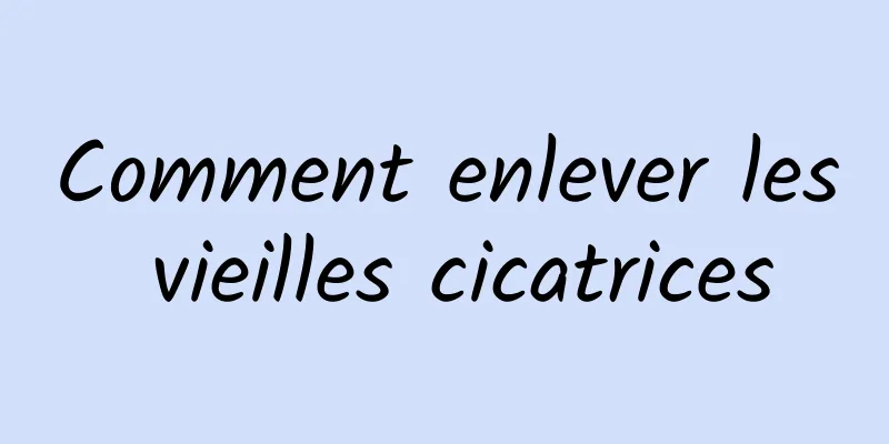 Comment enlever les vieilles cicatrices