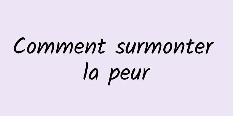 Comment surmonter la peur