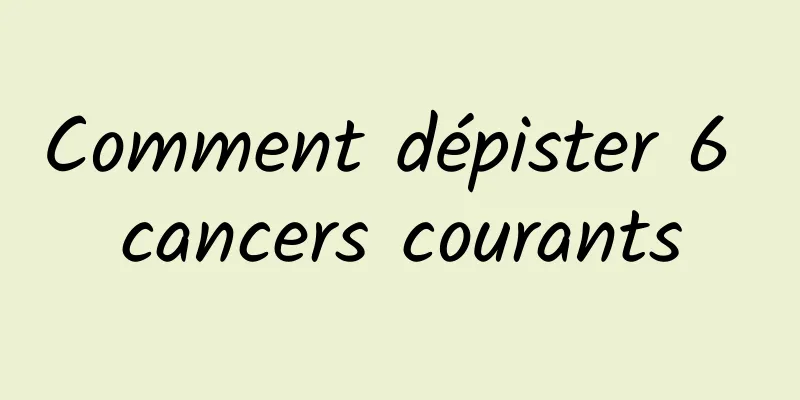 Comment dépister 6 cancers courants