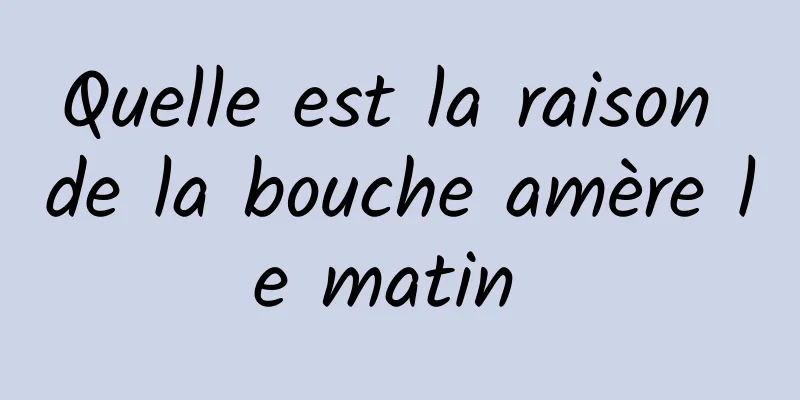 Quelle est la raison de la bouche amère le matin 