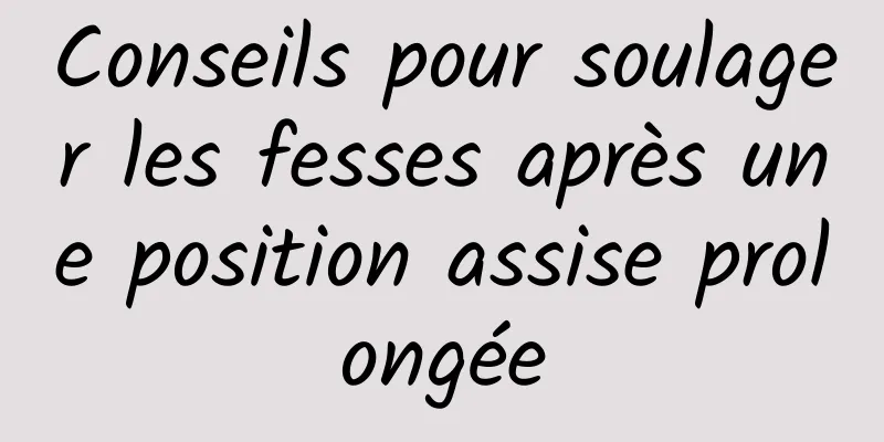 Conseils pour soulager les fesses après une position assise prolongée