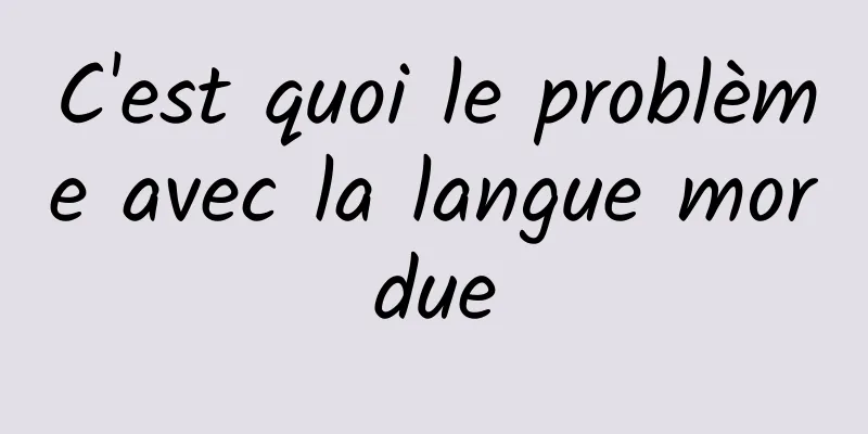 C'est quoi le problème avec la langue mordue