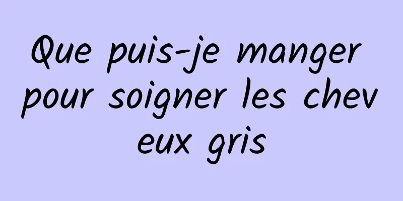 Que puis-je manger pour soigner les cheveux gris