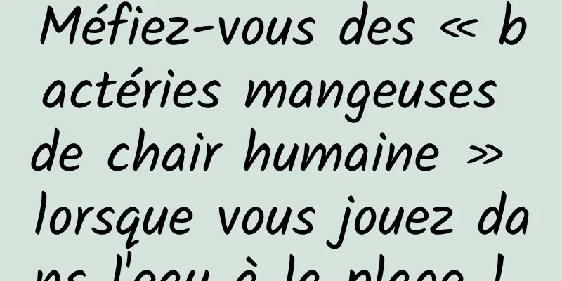 Méfiez-vous des « bactéries mangeuses de chair humaine » lorsque vous jouez dans l'eau à la plage ! 