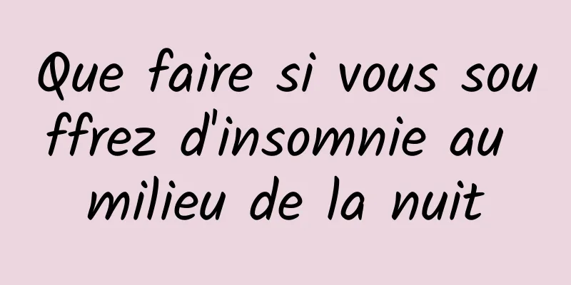 Que faire si vous souffrez d'insomnie au milieu de la nuit