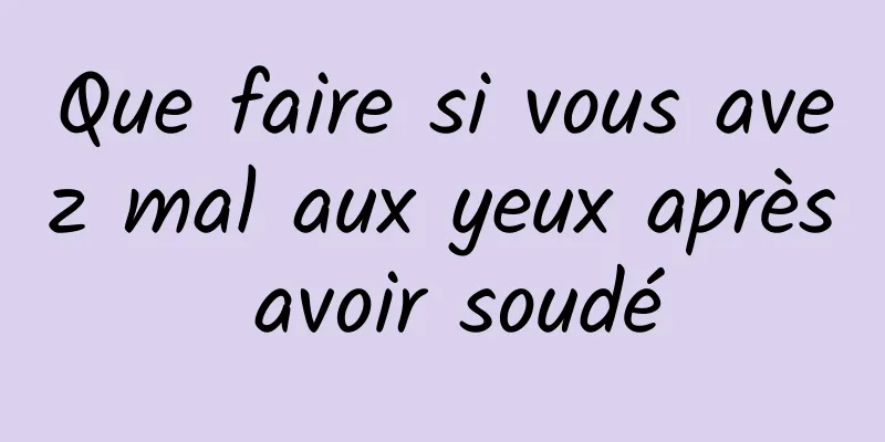 Que faire si vous avez mal aux yeux après avoir soudé