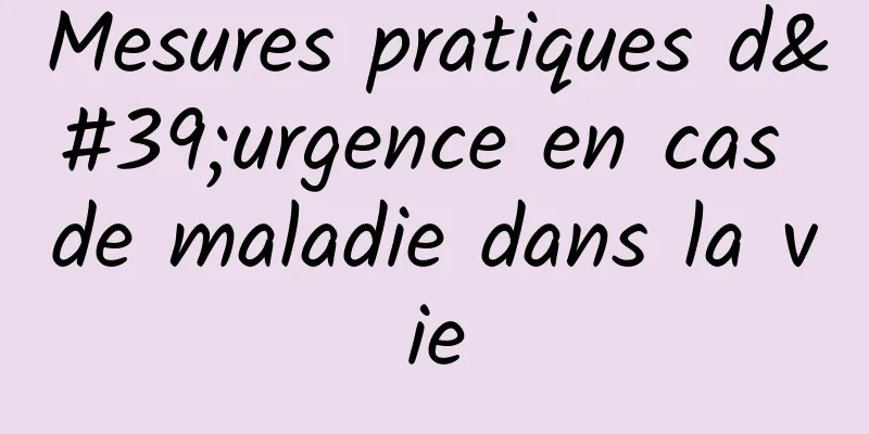 Mesures pratiques d'urgence en cas de maladie dans la vie