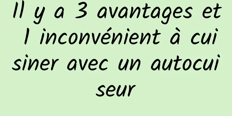 Il y a 3 avantages et 1 inconvénient à cuisiner avec un autocuiseur