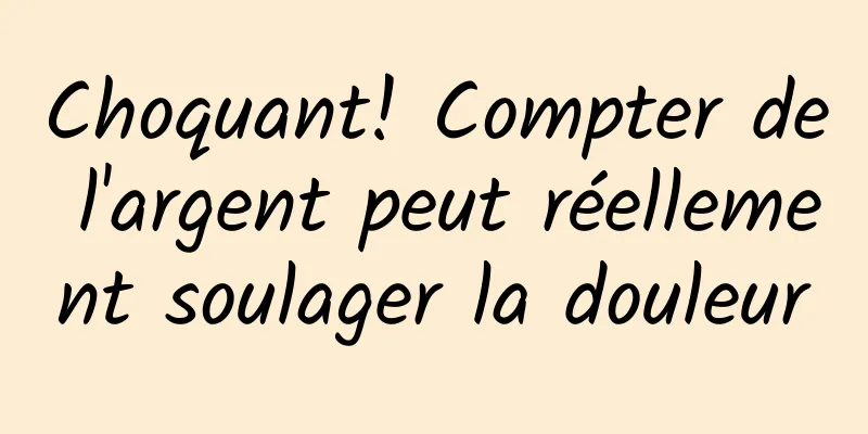 Choquant! Compter de l'argent peut réellement soulager la douleur