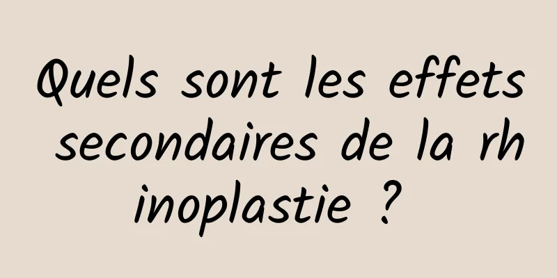 Quels sont les effets secondaires de la rhinoplastie ? 