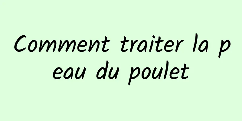 Comment traiter la peau du poulet