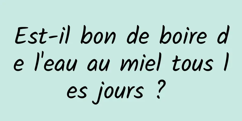 Est-il bon de boire de l'eau au miel tous les jours ? 